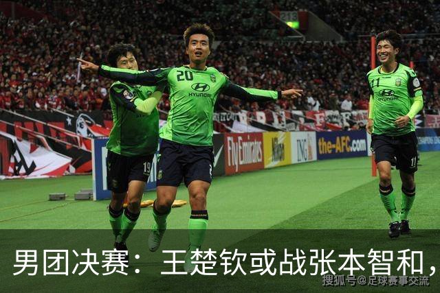 男团决赛：王楚钦或战张本智和，林诗栋战松岛辉空